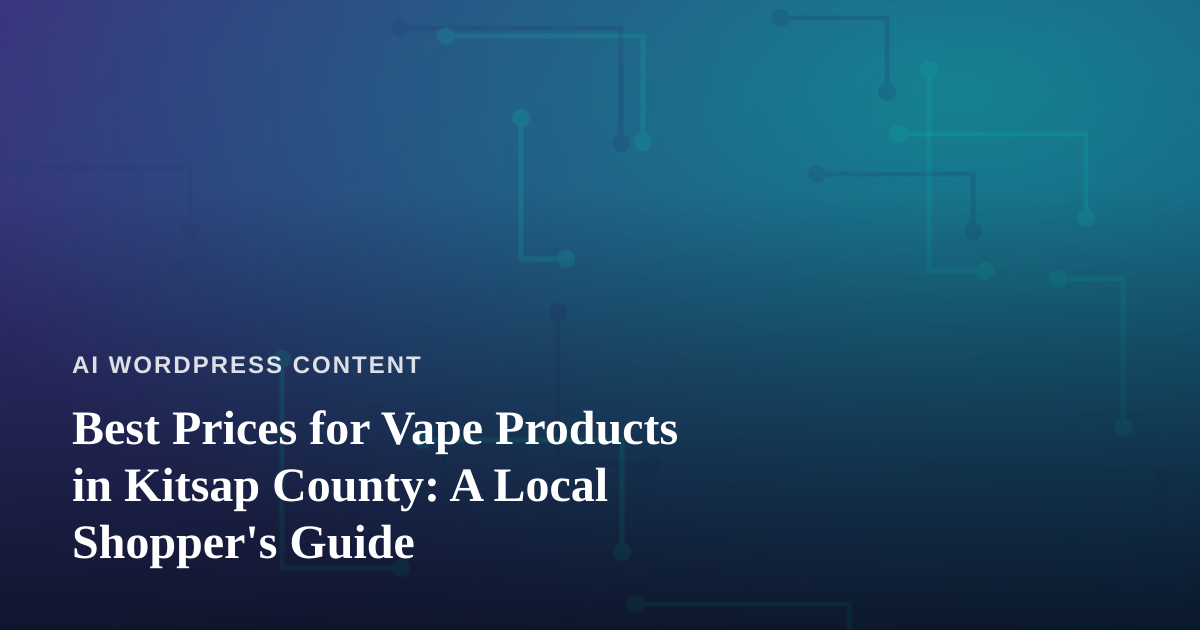 Best Prices for Vape Products in Kitsap County: A Local Shopper’s Guide