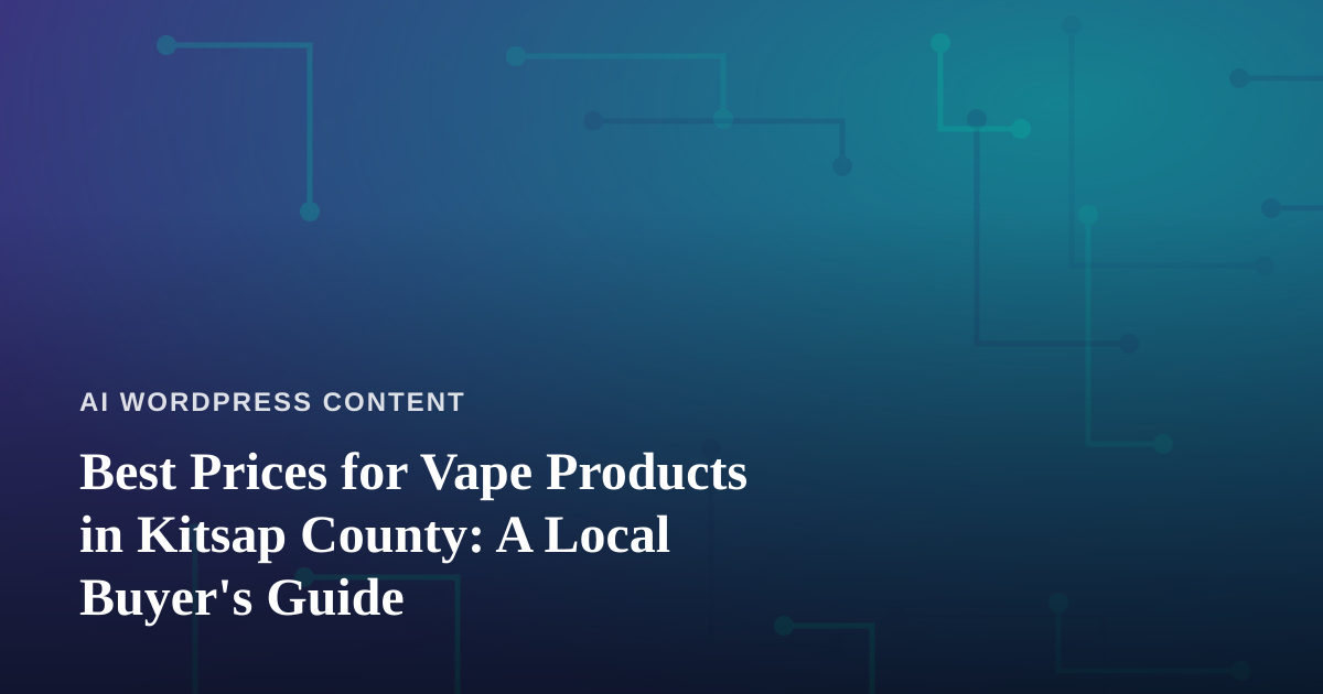 Best Prices for Vape Products in Kitsap County: A Local Buyer’s Guide