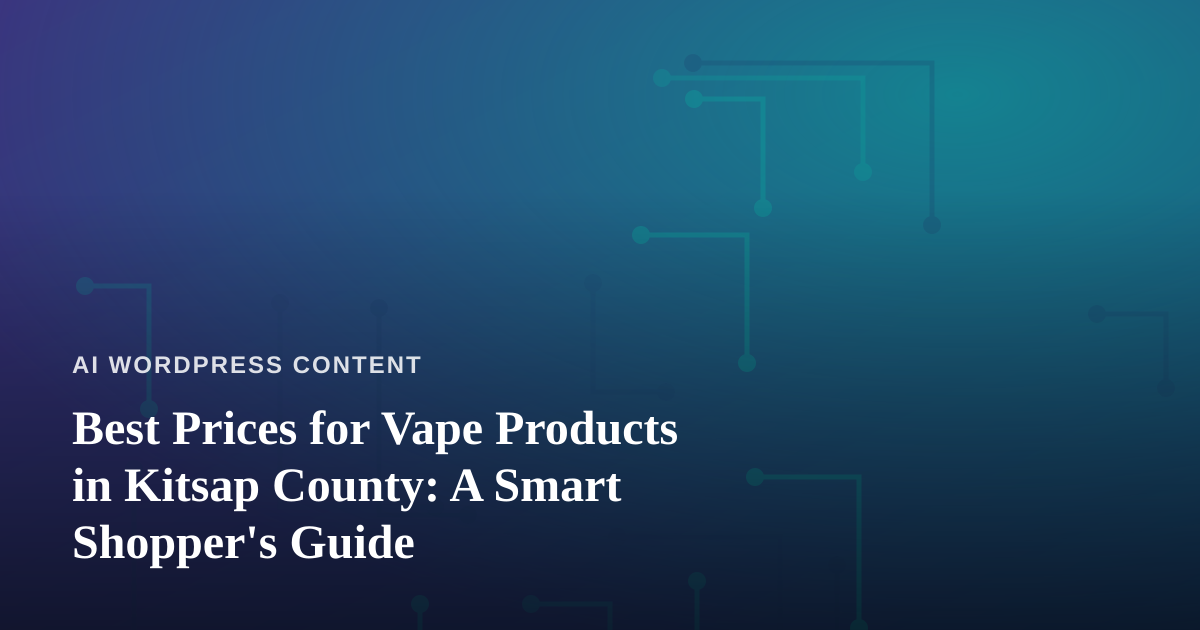 Best Prices for Vape Products in Kitsap County: A Smart Shopper’s Guide