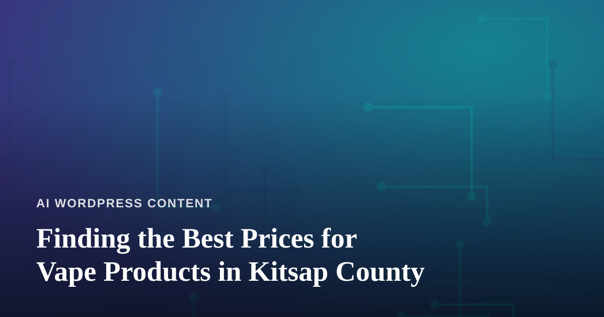 Finding the Best Prices for Vape Products in Kitsap County