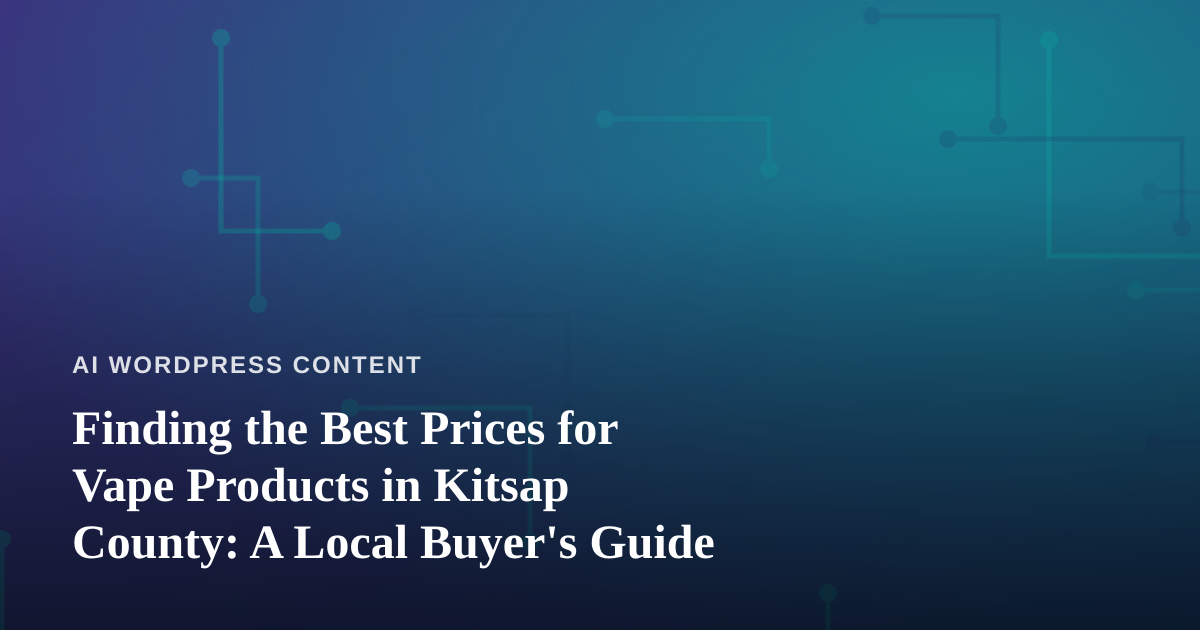 Finding the Best Prices for Vape Products in Kitsap County: A Local Buyer’s Guide