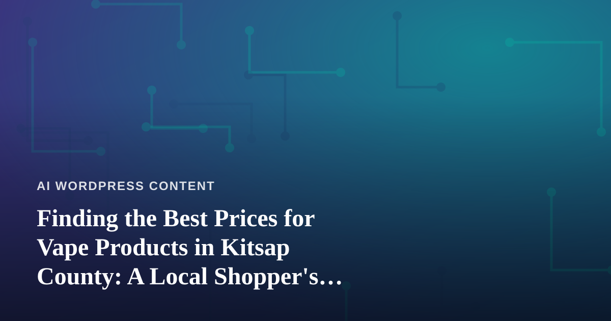 Finding the Best Prices for Vape Products in Kitsap County: A Local Shopper’s Guide