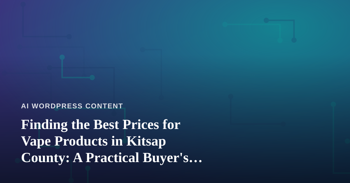 Finding the Best Prices for Vape Products in Kitsap County: A Practical Buyer’s Guide