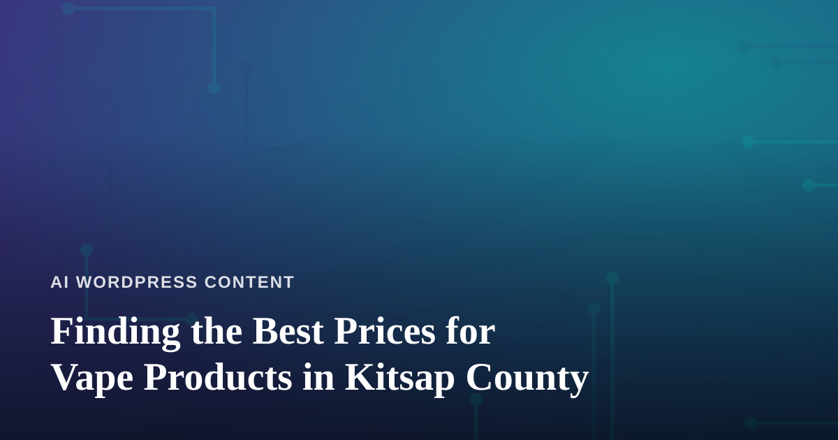 Finding the Best Prices for Vape Products in Kitsap County