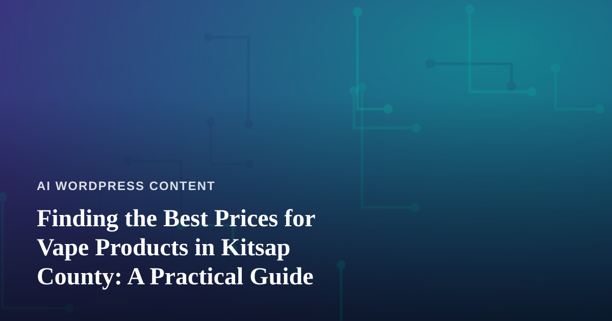 Finding the Best Prices for Vape Products in Kitsap County: A Practical Guide