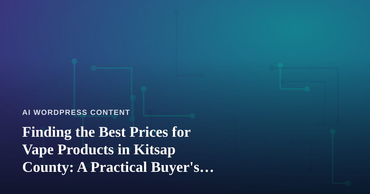 Finding the Best Prices for Vape Products in Kitsap County: A Practical Buyer’s Guide