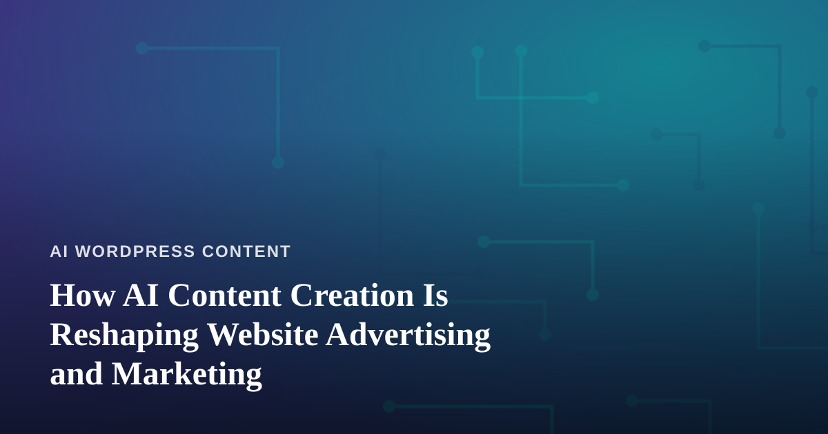 How AI Content Creation Is Reshaping Website Advertising and Marketing