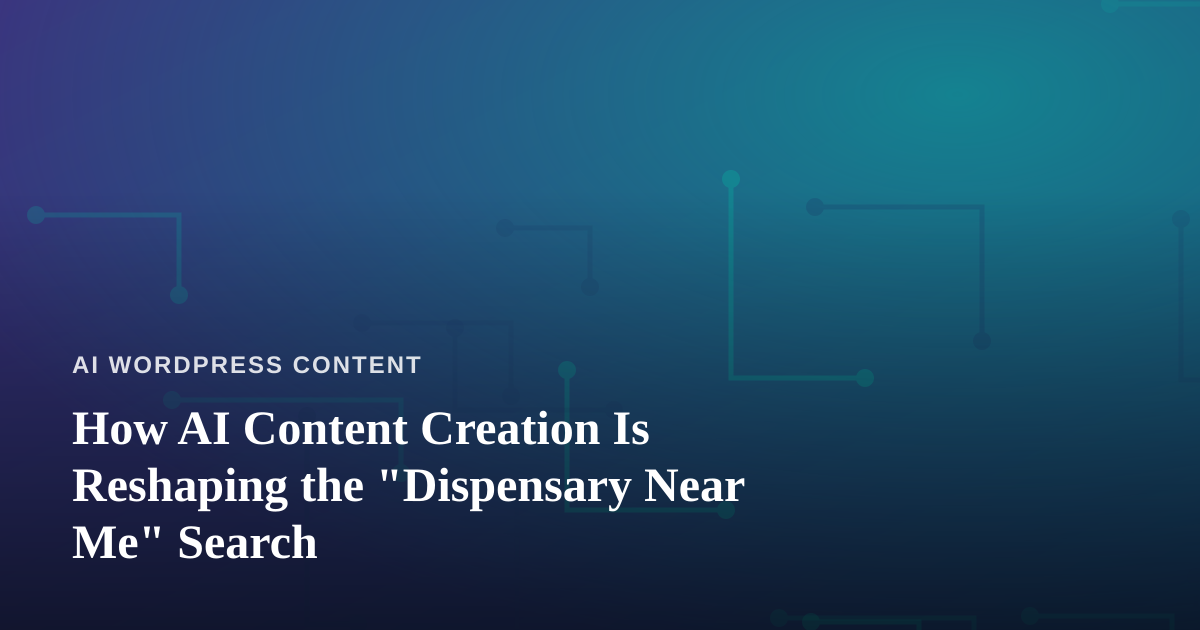How AI Content Creation Is Reshaping the “Dispensary Near Me” Search