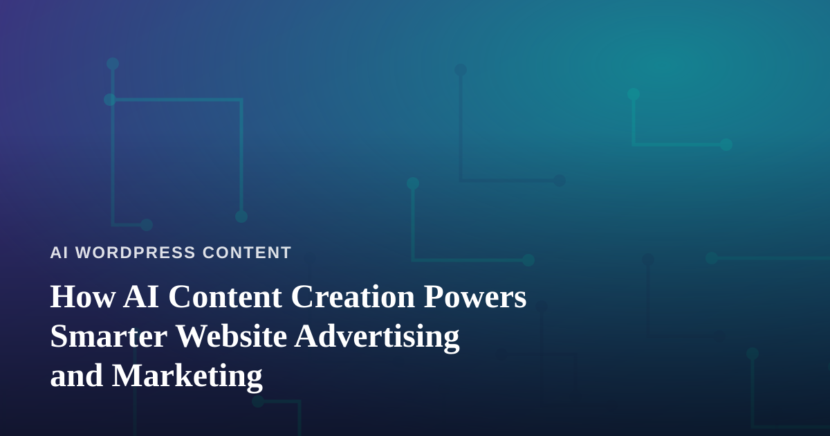 How AI Content Creation Powers Smarter Website Advertising and Marketing