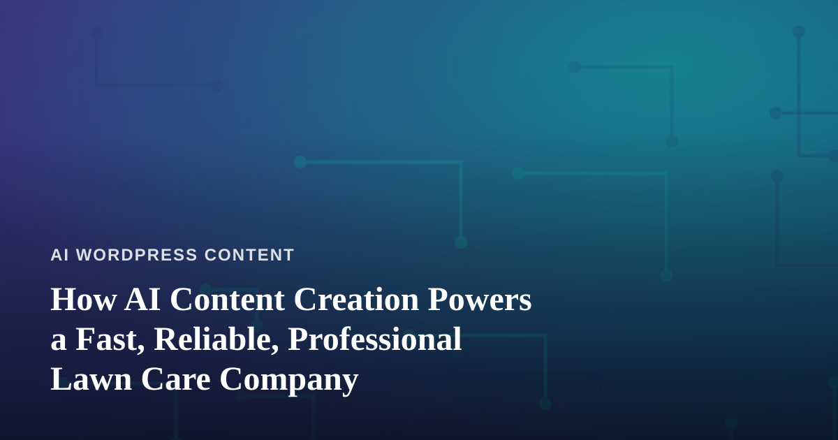 How AI Content Creation Powers a Fast, Reliable, Professional Lawn Care Company