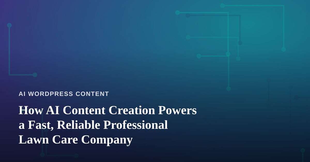 How AI Content Creation Powers a Fast, Reliable Professional Lawn Care Company