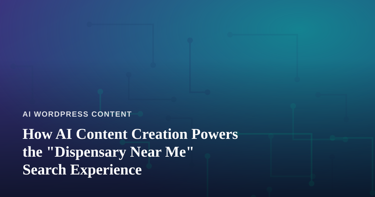 How AI Content Creation Powers the “Dispensary Near Me” Search Experience