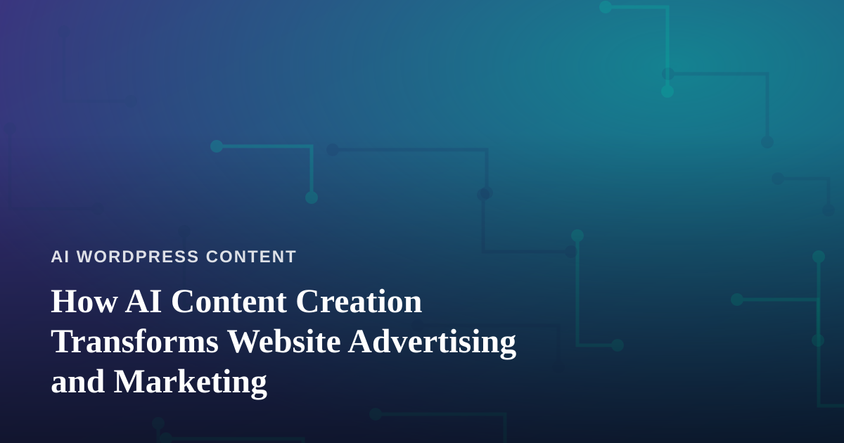 How AI Content Creation Transforms Website Advertising and Marketing