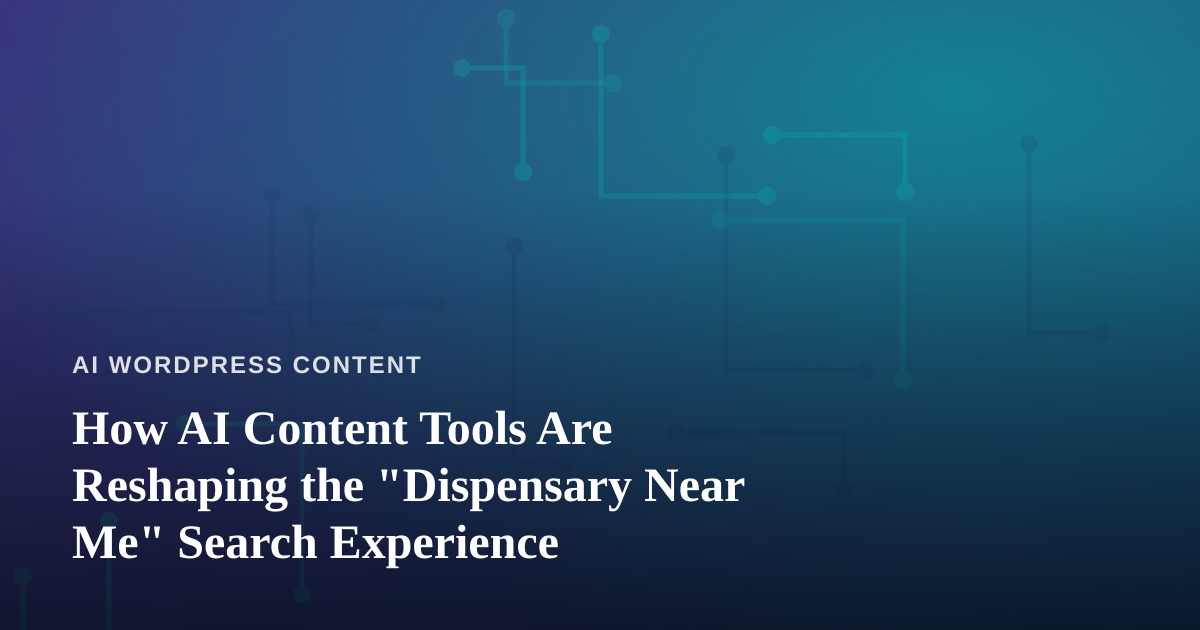 How AI Content Tools Are Reshaping the “Dispensary Near Me” Search Experience