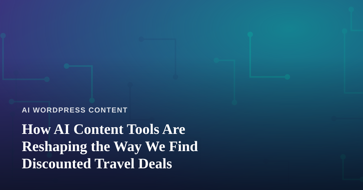 How AI Content Tools Are Reshaping the Way We Find Discounted Travel Deals