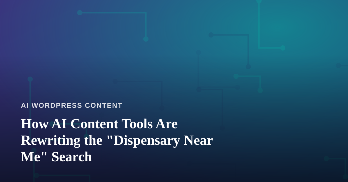 How AI Content Tools Are Rewriting the “Dispensary Near Me” Search