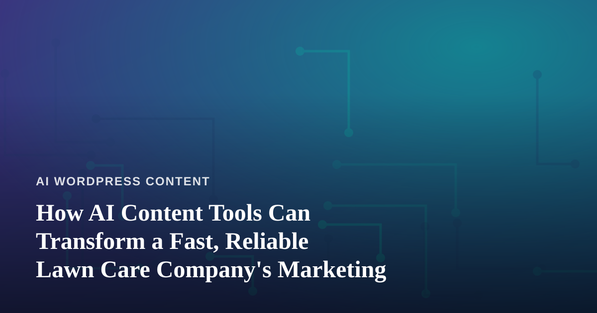How AI Content Tools Can Transform a Fast, Reliable Lawn Care Company’s Marketing