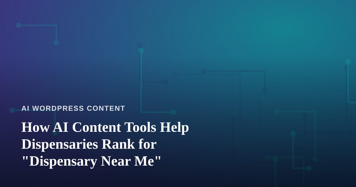 How AI Content Tools Help Dispensaries Rank for “Dispensary Near Me”