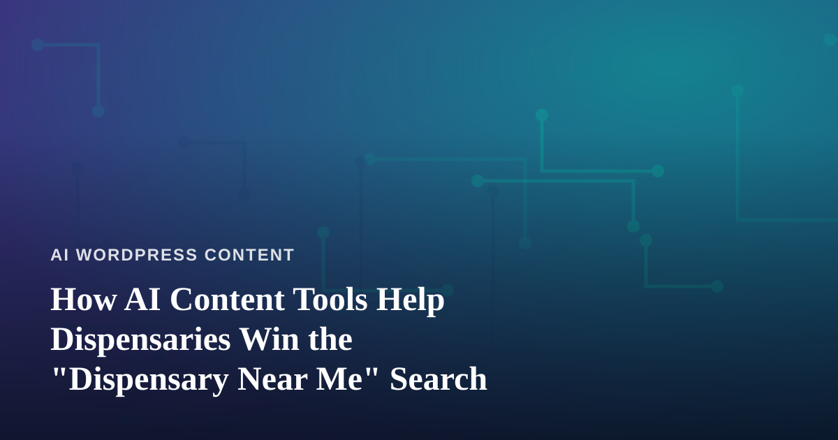 How AI Content Tools Help Dispensaries Win the “Dispensary Near Me” Search