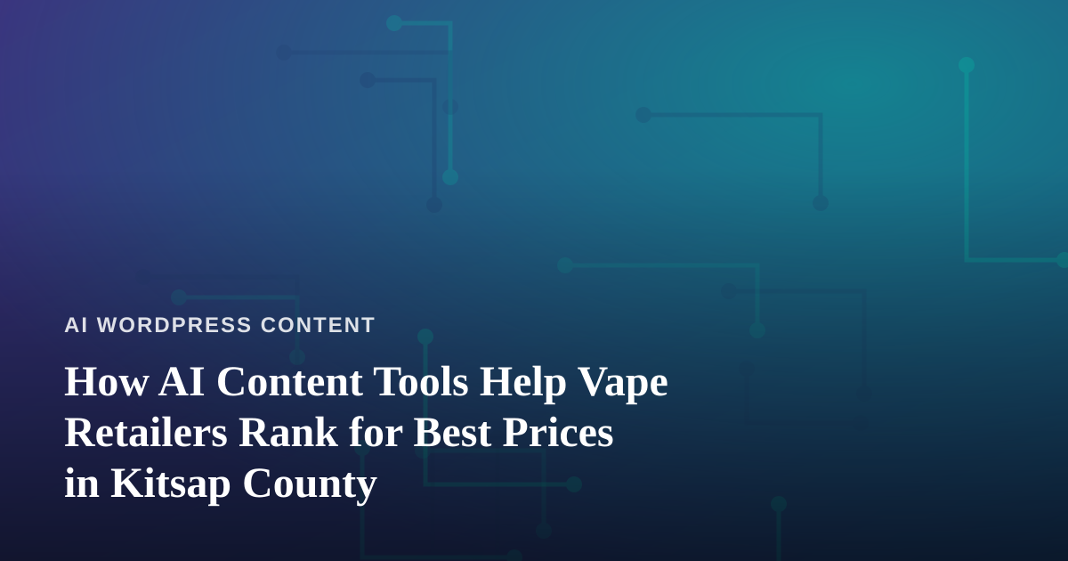 How AI Content Tools Help Vape Retailers Rank for Best Prices in Kitsap County