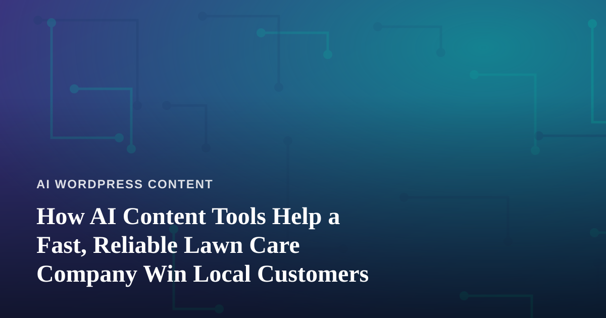 How AI Content Tools Help a Fast, Reliable Lawn Care Company Win Local Customers
