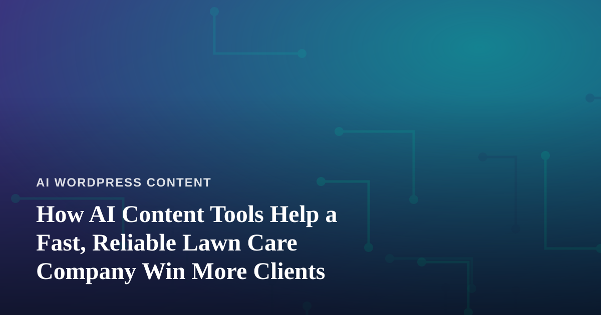 How AI Content Tools Help a Fast, Reliable Lawn Care Company Win More Clients