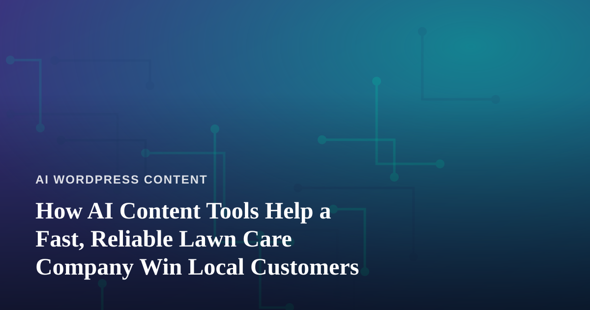 How AI Content Tools Help a Fast, Reliable Lawn Care Company Win Local Customers