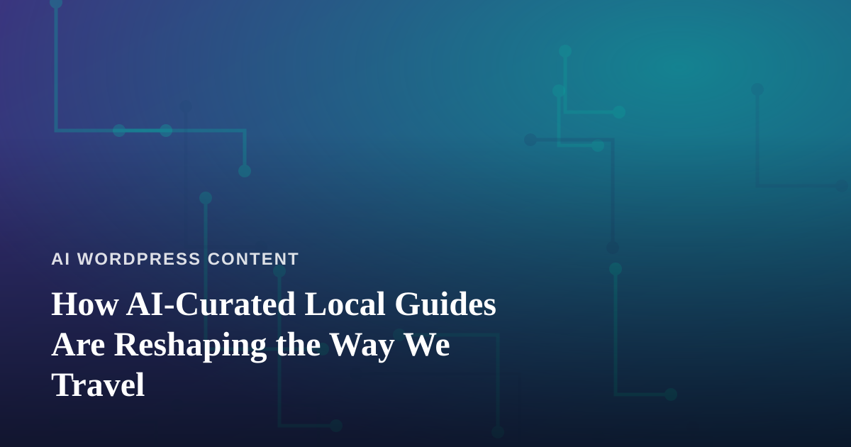 How AI-Curated Local Guides Are Reshaping the Way We Travel