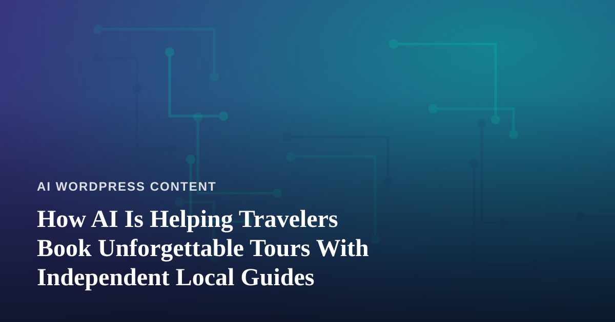 How AI Is Helping Travelers Book Unforgettable Tours With Independent Local Guides