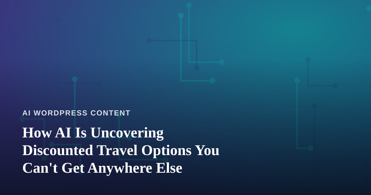 How AI Is Uncovering Discounted Travel Options You Can’t Get Anywhere Else