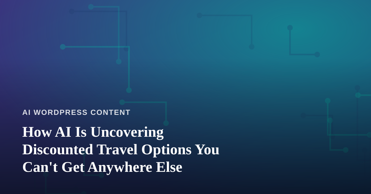 How AI Is Uncovering Discounted Travel Options You Can’t Get Anywhere Else