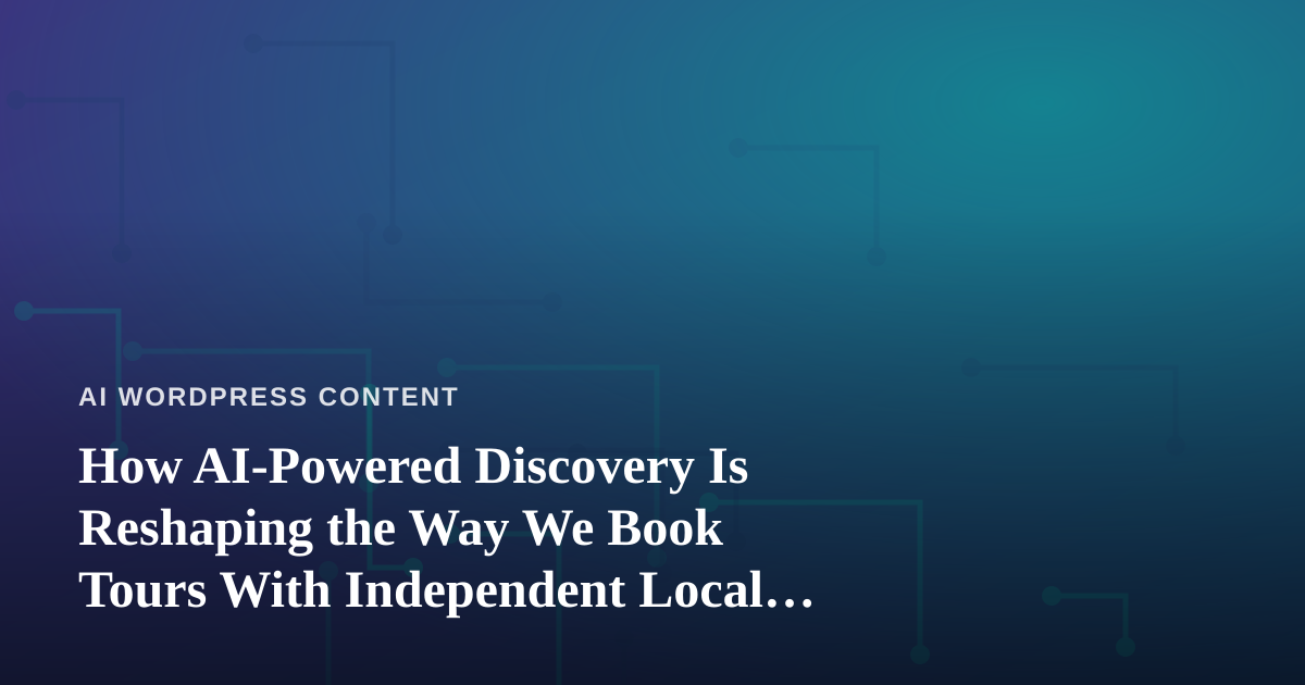 How AI-Powered Discovery Is Reshaping the Way We Book Tours With Independent Local Guides