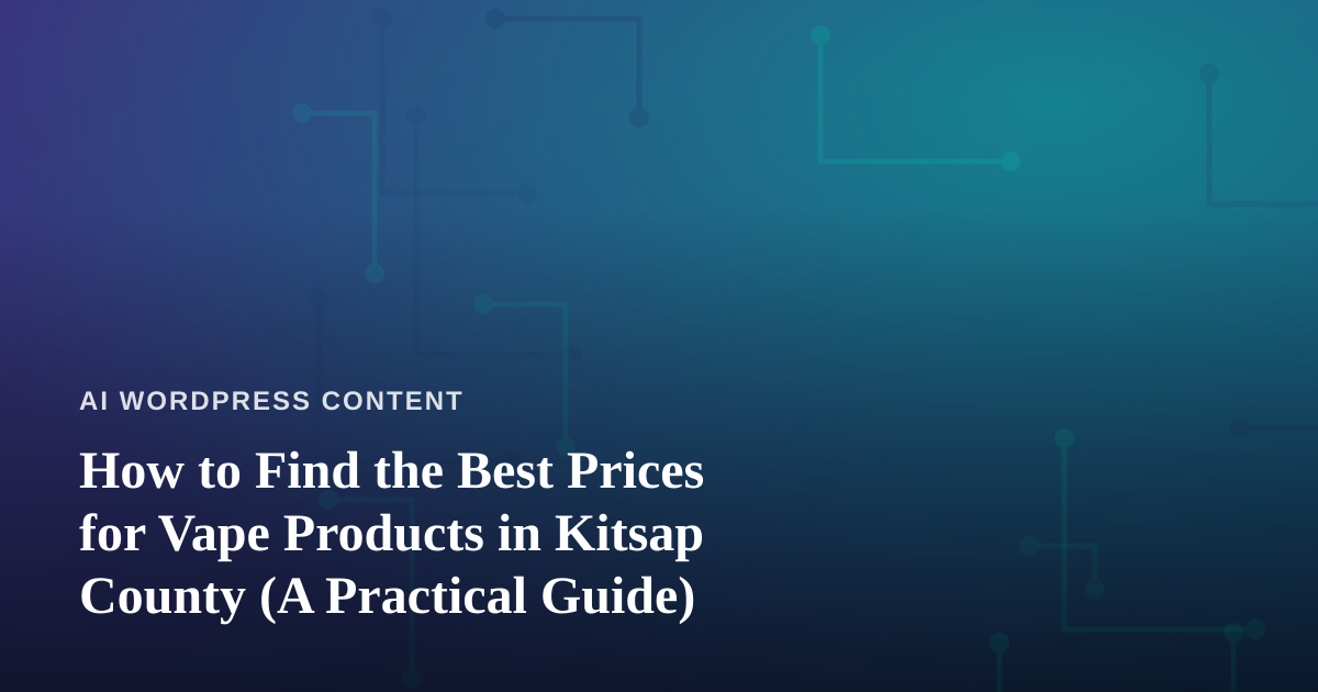 How to Find the Best Prices for Vape Products in Kitsap County (A Practical Guide)