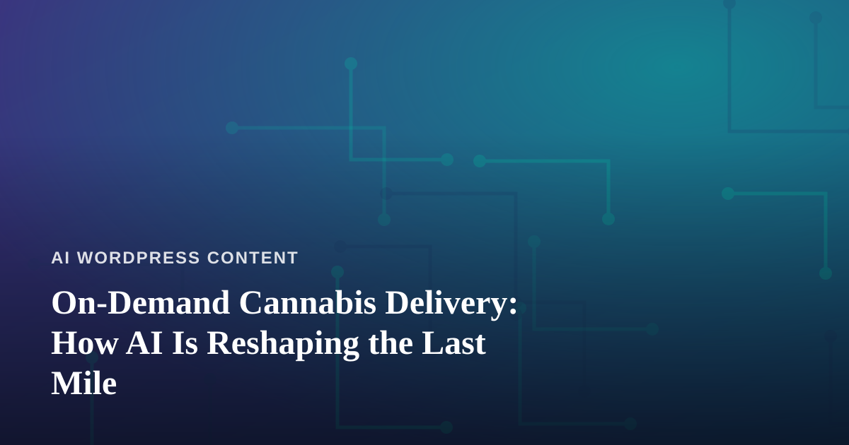 On-Demand Cannabis Delivery: How AI Is Reshaping the Last Mile