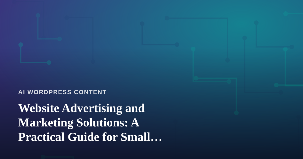 Website Advertising and Marketing Solutions: A Practical Guide for Small Businesses Using AI