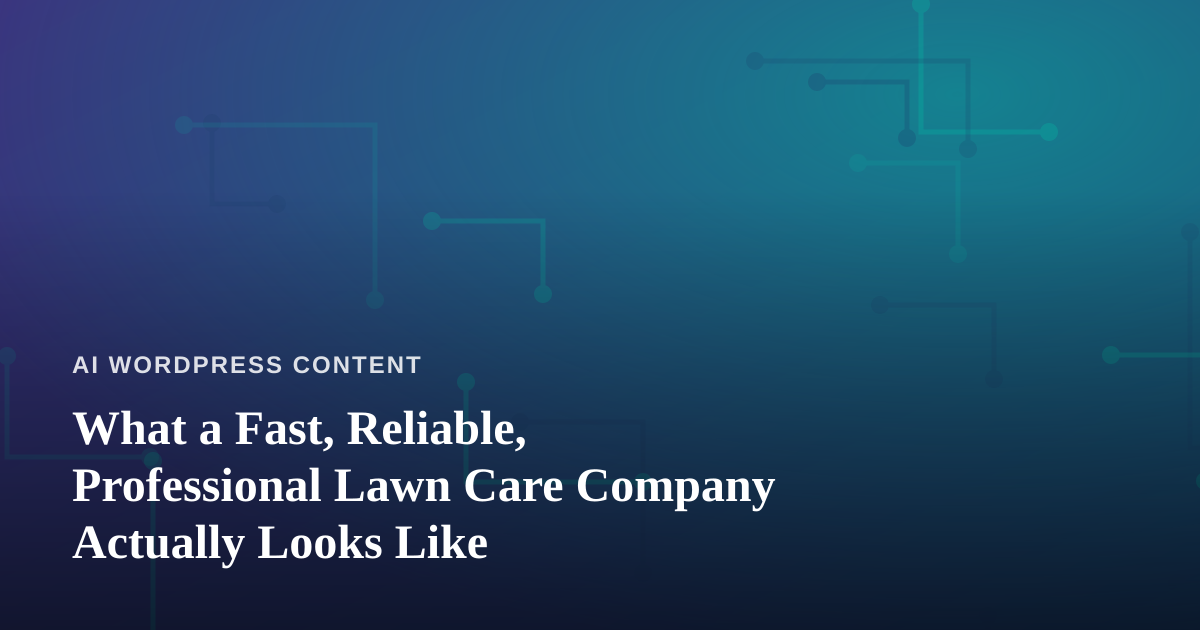 What a Fast, Reliable, Professional Lawn Care Company Actually Looks Like