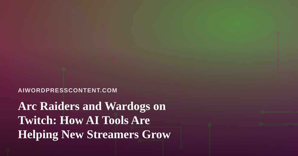 Arc Raiders and Wardogs on Twitch: How AI Tools Are Helping New Streamers Grow