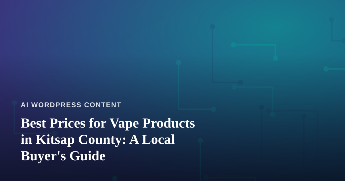 Best Prices for Vape Products in Kitsap County: A Local Buyer’s Guide