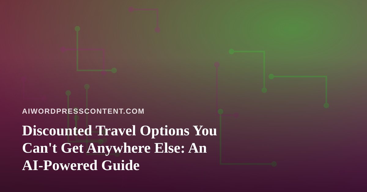 Discounted Travel Options You Can’t Get Anywhere Else: An AI-Powered Guide