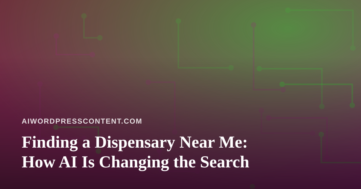 Finding a Dispensary Near Me: How AI Is Changing the Search