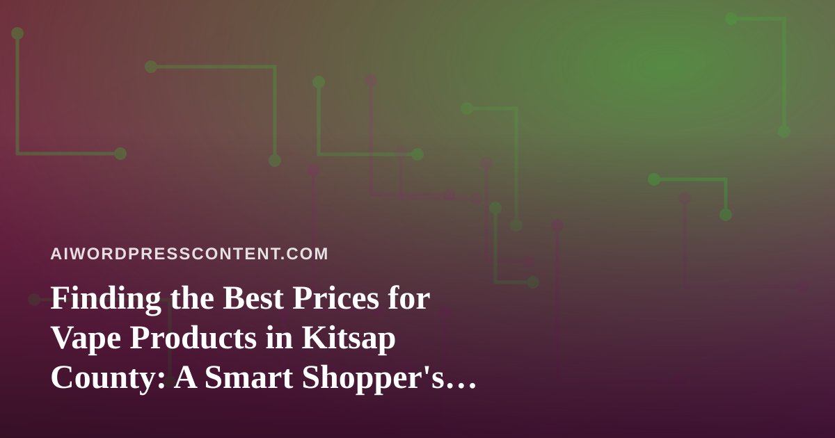 Finding the Best Prices for Vape Products in Kitsap County: A Smart Shopper’s Guide