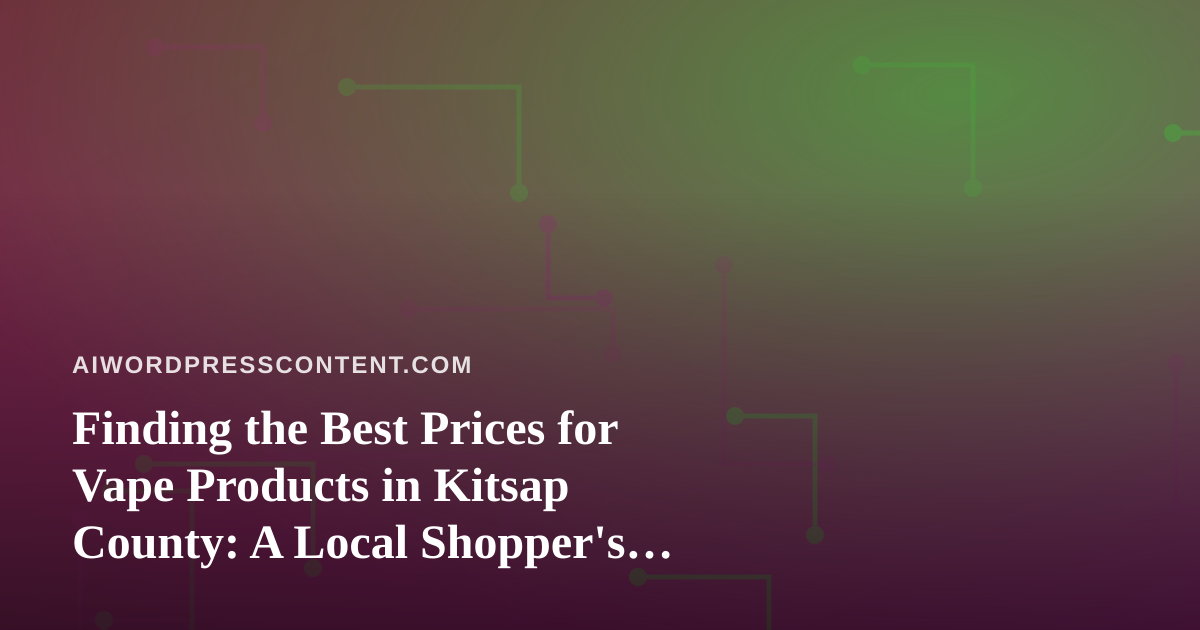 Finding the Best Prices for Vape Products in Kitsap County: A Local Shopper’s Guide