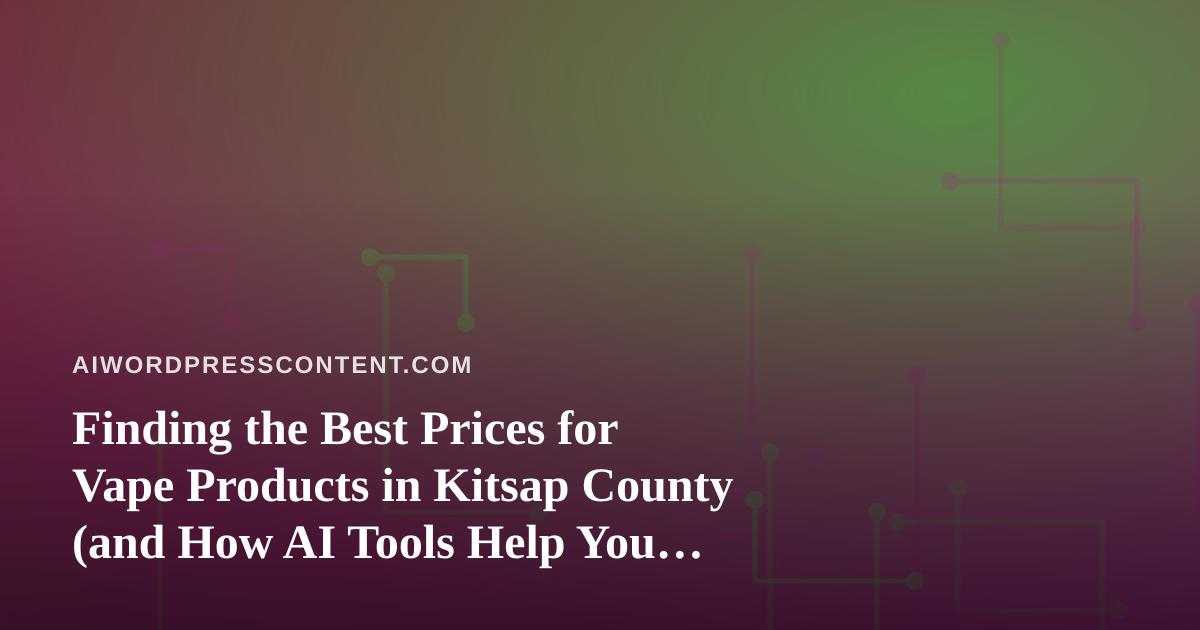 Finding the Best Prices for Vape Products in Kitsap County (and How AI Tools Help You Search Smarter)