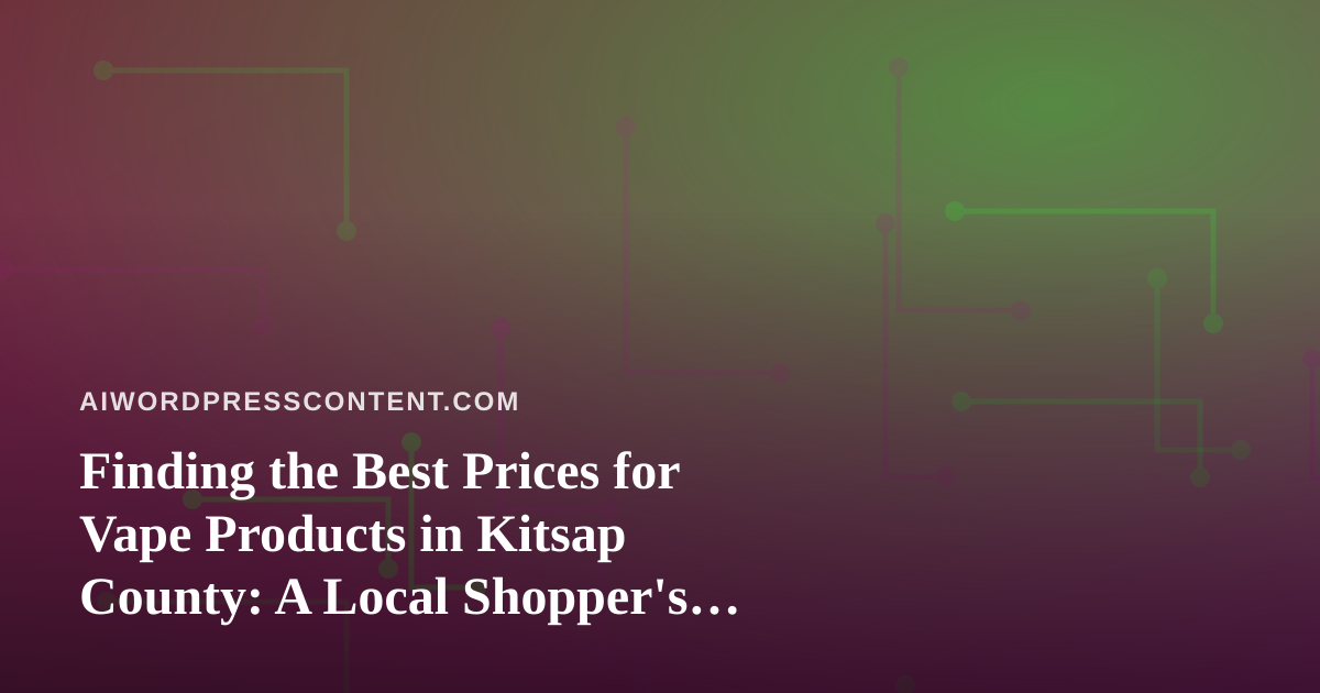 Finding the Best Prices for Vape Products in Kitsap County: A Local Shopper’s Guide