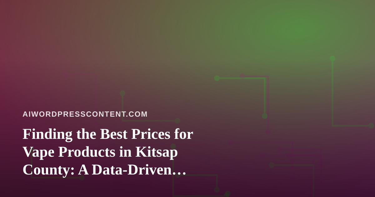 Finding the Best Prices for Vape Products in Kitsap County: A Data-Driven Shopper’s Guide