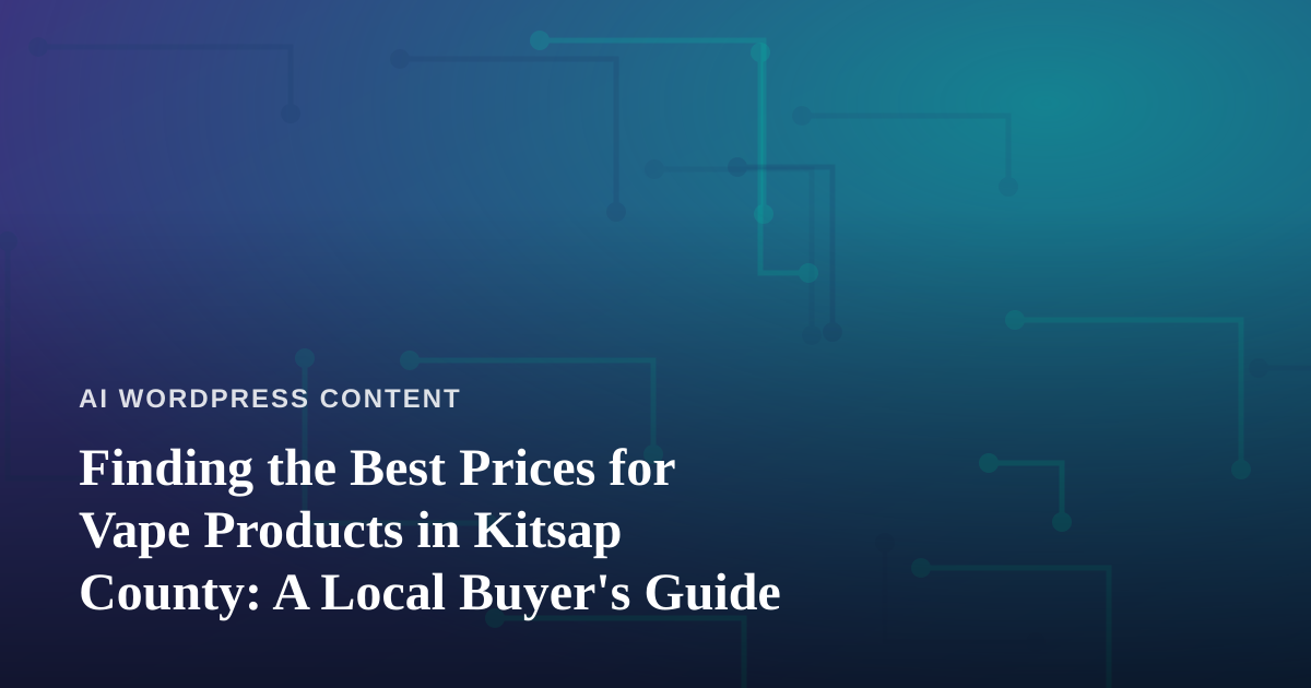 Finding the Best Prices for Vape Products in Kitsap County: A Local Buyer’s Guide