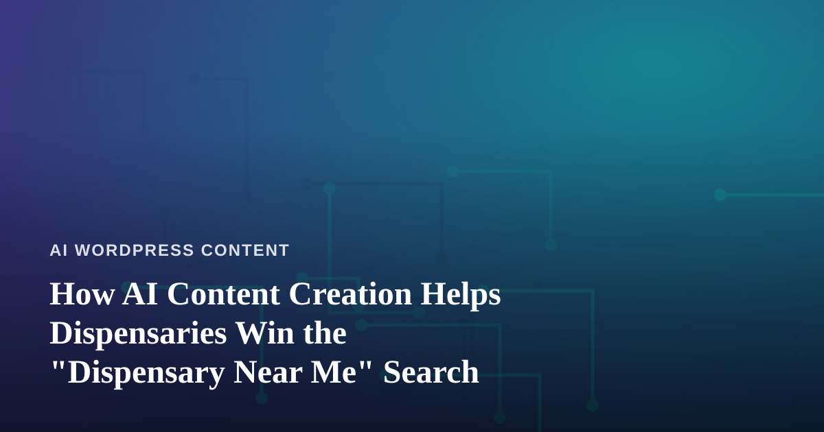 How AI Content Creation Helps Dispensaries Win the “Dispensary Near Me” Search