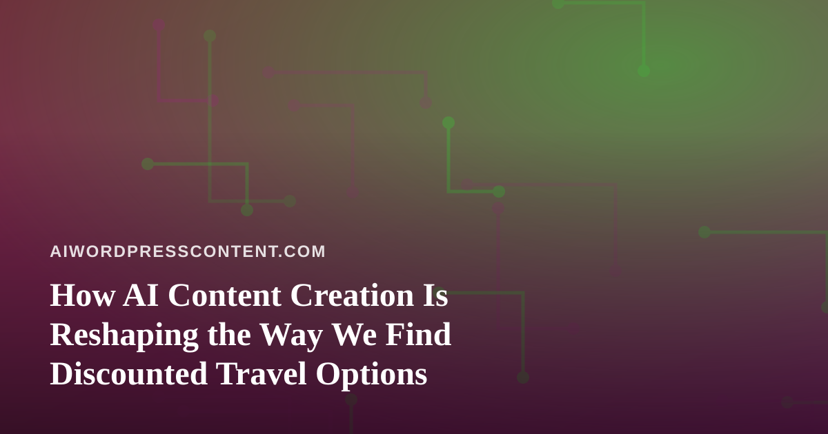 How AI Content Creation Is Reshaping the Way We Find Discounted Travel Options