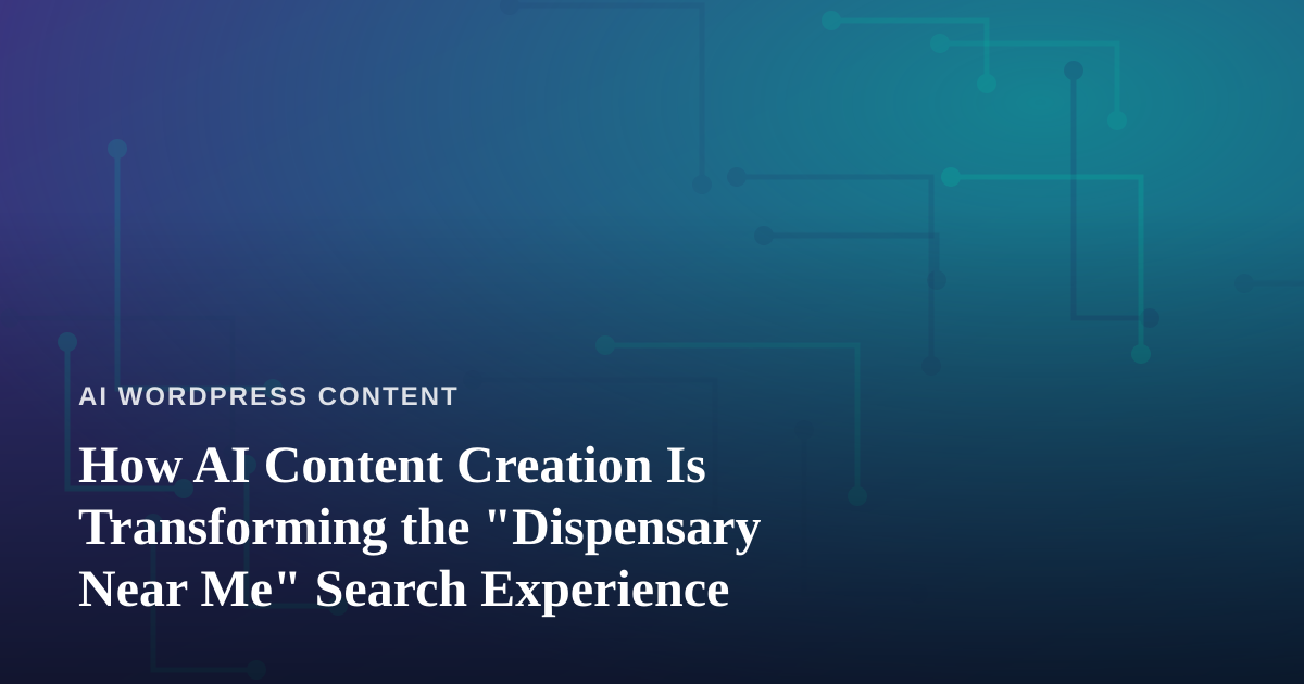 How AI Content Creation Is Transforming the “Dispensary Near Me” Search Experience