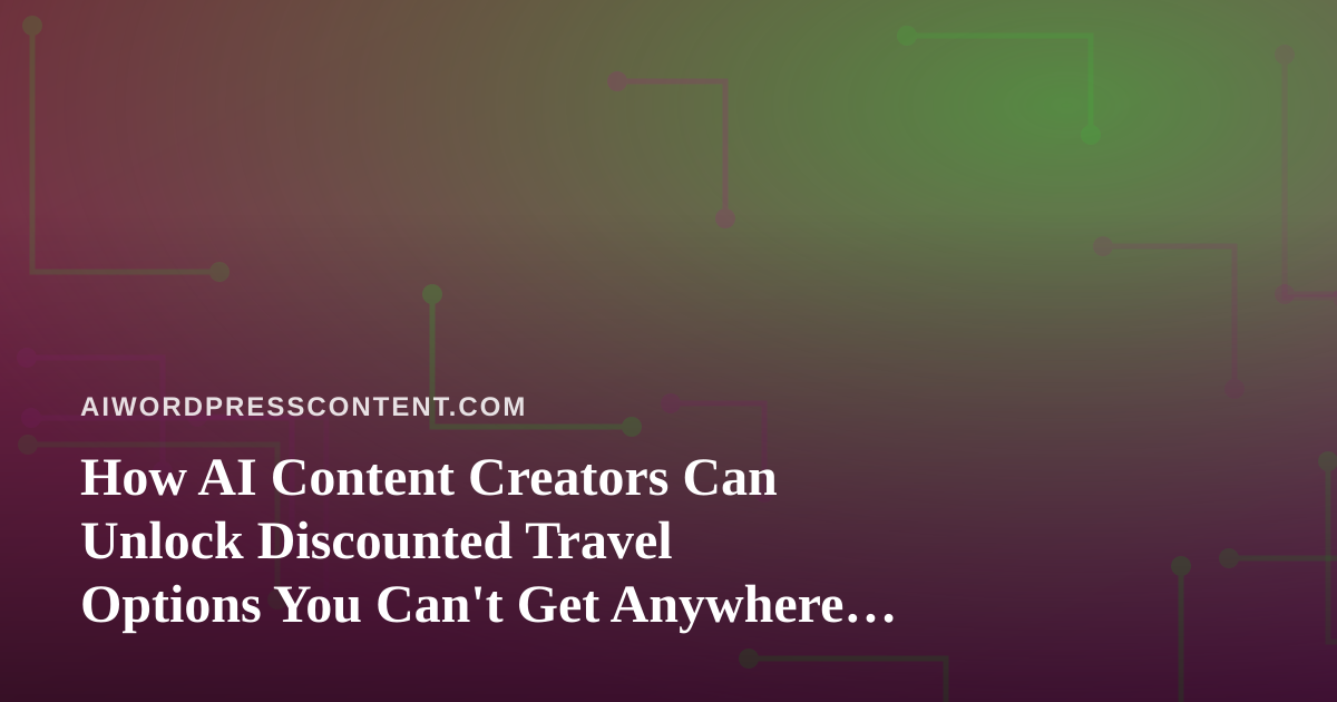 How AI Content Creators Can Unlock Discounted Travel Options You Can’t Get Anywhere Else